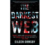 The Darkest Web: Drugs, Death and Destroyed Lives--The Inside Story of the Internet's Evil Twin