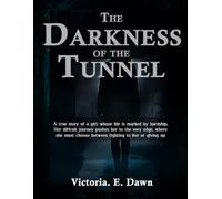 THE DARKNESS OF THE TUNNEL: A True Story of Resilience and Triumph