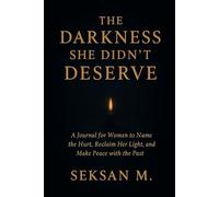 The Darkness She Didn’t Deserve: A Journal for Women to Name the Hurt, Reclaim Her Light, and Make Peace with the Past