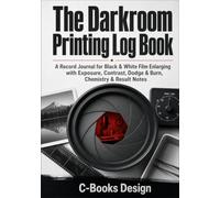 The Darkroom Printing Log Book: A Record Journal for Black & White Film Enlarging with Exposure, Contrast, Dodge & Burn, Chemistry & Result Notes I 7 x 10 inch