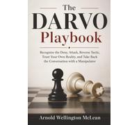 The DARVO Playbook: Recognize the Deny, Attack, Reverse Tactic, Trust Your Own Reality, and Take Back the Conversation with a Manipulator: 1