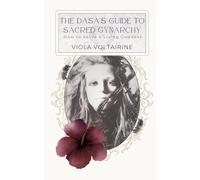 The Dasa's Guide to Sacred Gynarchy: How to Serve a Living Goddess