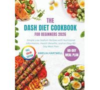 THE DASH DIET COOKBOOK FOR BEGINNERS 2026: Simple Low-Sodium Recipes with Nutritional Information, Health Benefits, and an Easy 60 Day Meal Plan