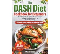 The DASH Diet Cookbook for Beginners: Your Simple Guide to Low-Sodium Recipes and a 28-Day DASH Meal Plan for Healthy Eating