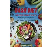 The DASH DIET FOR YOUR VIBRANT HEALTH: A 2-Month Cookbook and Meal Plan to Lower Blood Pressure, Boost Energy and Achieve Your Ideal Weight