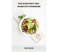 The Dash Diet Pre-Diabetes Cookbook: Healthy Low-Sodium Recipes and 30-Day Meal Plans to Balance Blood Sugar and Support Weight Loss
