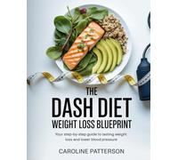 THE DASH DIET WEIGHTLOSS BLUEPRINT: Your Step-by-Step Guide to Lasting Weight Loss and Lower Blood Pressure