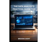 THE DATA ANALYST’S PRACTICAL GUIDE TO R: LEARN DATA CLEANING, VISUALIZATION, AND MACHINE LEARNING WITH REAL DATASETS