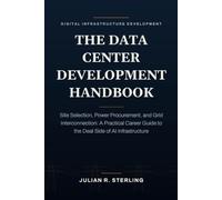 The Data Center Development Handbook: Site Selection, Power Procurement, and Grid Interconnection: A Practical Career Guide to the Deal Side of AI Infrastructure