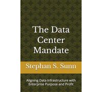 The Data Center Mandate: Aligning Data Infrastructure with Enterprise Purpose and Profit