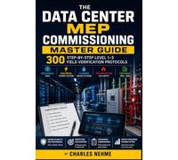 The Data Center MEP Commissioning Master Guide: 300 Step-by-Step Level 1-5 Field Verification Protocols