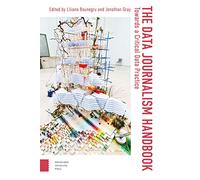 The Data Journalism Handbook: Towards A Critical Data Practice