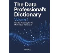 THE DATA PROFESSIONAL'S DICTIONARY: Volume 1