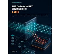 The Data Quality Engineering Lab: 20 Hands-On Exercises to Catch Bad Data Before It Ships-with Contracts, Tests, Reconciliation, and AI-Assisted Triage