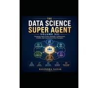 THE DATA SCIENCE SUPER AGENT: VOLUME VIII The Multi-Agent Intelligence Builder Designing Agent Teams, Handoffs, Collaboration, Conflict, and Control from First Principles