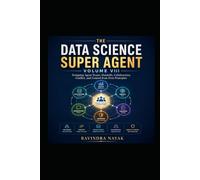THE DATA SCIENCE SUPER AGENT: VOLUME VIII The Multi-Agent Intelligence Builder Designing Agent Teams, Handoffs, Collaboration, Conflict, and Control from First Principles