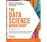 The Data Science Workshop: Learn how you can build machine learning models and create your own real-world data science projects, 2nd Edition