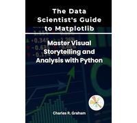 The Data Scientist's Guide to Matplotlib: Master Visual Storytelling and Analysis with Python