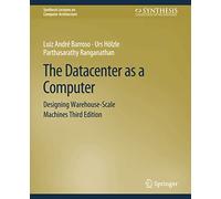 The Datacenter as a Computer: Designing Warehouse-Scale Machines, Third Edition