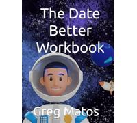 The Date Better Workbook: Starting a masterful love from your first date.