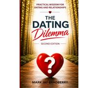 The Dating Dilemma: Practical Wisdom for Dating and Relationships