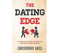 The Dating Edge: 13 Principles to Stop Wasting Time and Find the Right Woman