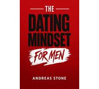 The Dating Mindset for Men: Meet Attractive Women, Build Real Confidence, and Master First Dates
