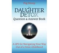 The Daughter Detox Question & Answer Book: A GPS for Navigating Your Way Out of a Toxic Childhood