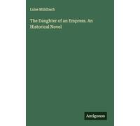 The Daughter of an Empress. An Historical Novel