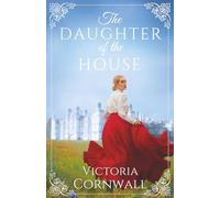 The Daughter of the House: An irresistible and utterly spellbinding Cornish Victorian romance about daring to follow your heart