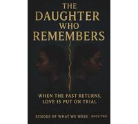 The Daughter Who Remembers: When the Past Returns, Love Is Put on Trial