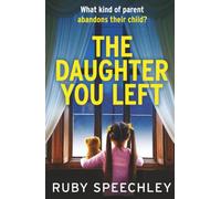 The Daughter You Left: A tense and twisting psychological thriller from Ruby Speechley
