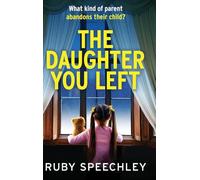 The Daughter You Left: A tense and twisting psychological thriller from Ruby Speechley