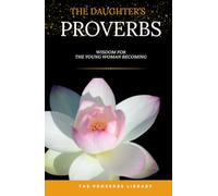 The Daughter's Proverbs: Wisdom for the Young Woman Becoming