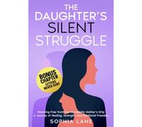 The Daughter's Silent Struggle: Breaking Free from the Narcissistic Mother's Grip. A Journey of Healing, Strenght, and Emotional Freedom