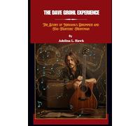 THE DAVE GROHL EXPERIENCE: The Story of Nirvana’s Drummer and Foo Fighters’ Frontman