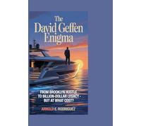 THE DAVID GEFFEN ENIGMA: From Brooklyn Hustle to Billion-Dollar Legacy - But at What Cost?