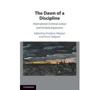 The Dawn of a Discipline: International Criminal Justice and Its Early Exponents