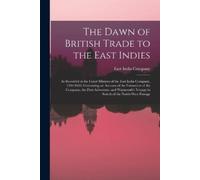 The Dawn of British Trade to the East Indies (Tascabile)