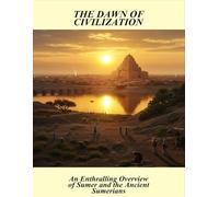 The Dawn Of Civilization: An Enthralling Overview Of Sumer And The Ancient Sumerians