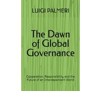 The Dawn of Global Governance: Cooperation, Responsibility and the Future of an Interdependent World