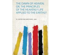 The Dawn of Heaven; Or, the Principles of the Heavenly Life Applied to the Earthly