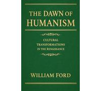 The Dawn of Humanism: Cultural Transformations in the Renaissance