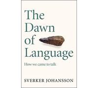 The Dawn of Language: The story of how we came to talk