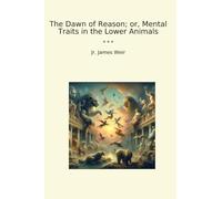 The Dawn of Reason; or, Mental Traits in the Lower Animals