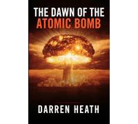 The Dawn of the Atomic Bomb