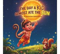The Day A Kid Almost Ate The Sun: A Hanuman Adventure