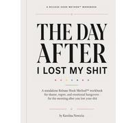 The Day After I Lost My Shit: A Guided Workbook for Shame, Regret, Emotional Hangovers, Self-Forgiveness & Repair After You Overreacted