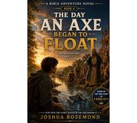 THE DAY AN AXE BEGAN TO FLOAT: A Bible Adventure Novel