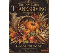 The Day Before Thanksgiving: A Cozy Thanksgiving Coloring Book for Adults Featuring Relaxing Autumn Kitchen Scenes, Fall Harvest Decor, and Stress Relief Designs
